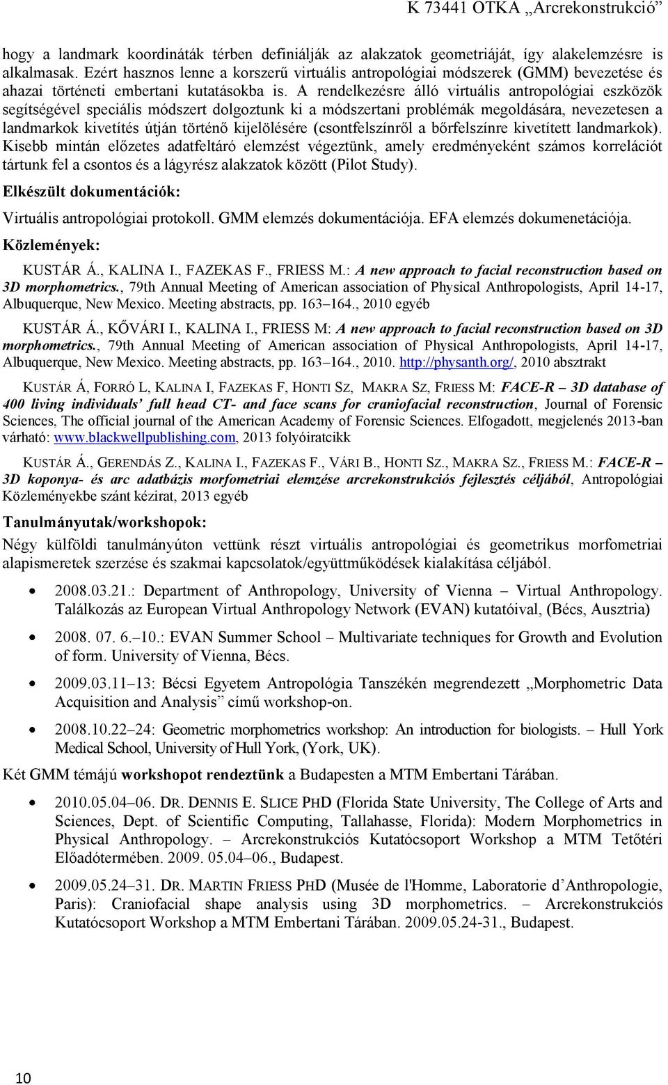 A rendelkezésre álló virtuális antropológiai eszközök segítségével speciális módszert dolgoztunk ki a módszertani problémák megoldására, nevezetesen a landmarkok kivetítés útján történő kijelölésére