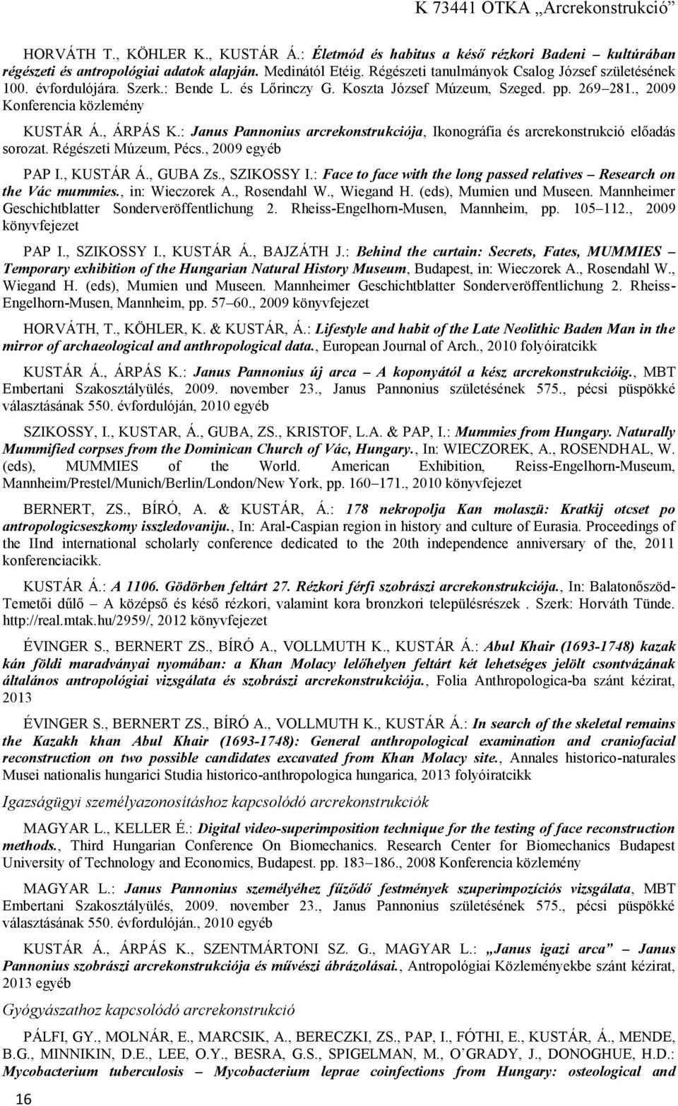 : Janus Pannonius arcrekonstrukciója, Ikonográfia és arcrekonstrukció előadás sorozat. Régészeti Múzeum, Pécs., 2009 egyéb PAP I., KUSTÁR Á., GUBA Zs., SZIKOSSY I.