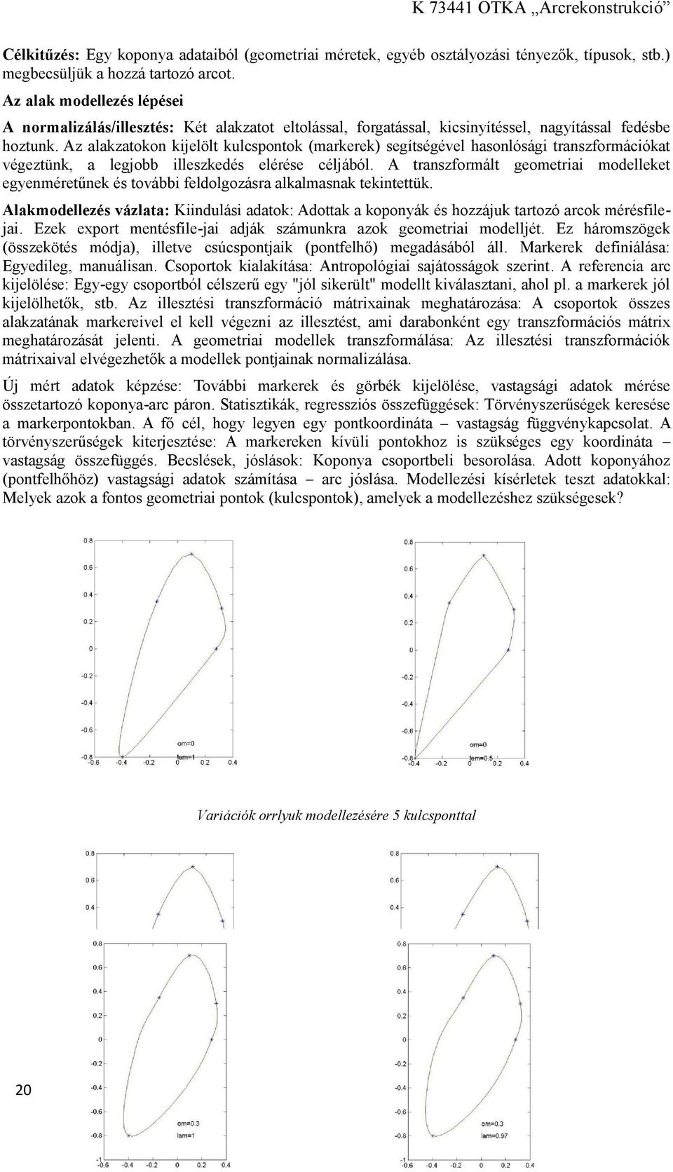 Az alakzatokon kijelölt kulcspontok (markerek) segítségével hasonlósági transzformációkat végeztünk, a legjobb illeszkedés elérése céljából.