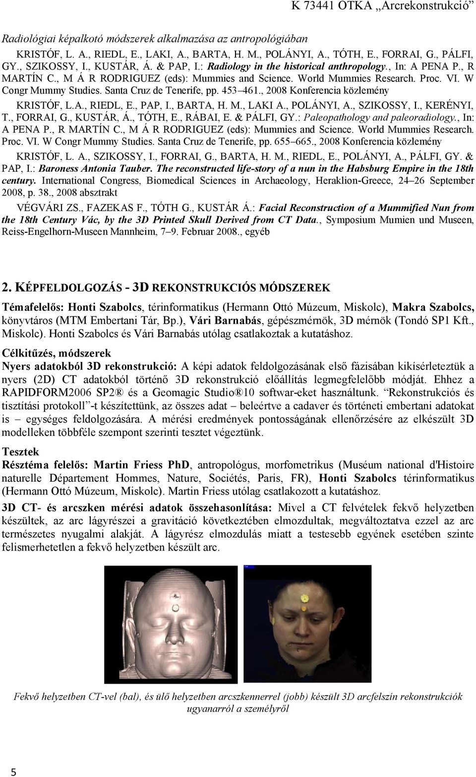 Santa Cruz de Tenerife, pp. 453 461., 2008 Konferencia közlemény KRISTÓF, L.A., RIEDL, E., PAP, I., BARTA, H. M., LAKI A., POLÁNYI, A., SZIKOSSY, I., KERÉNYI, T., FORRAI, G., KUSTÁR, Á., TÓTH, E.