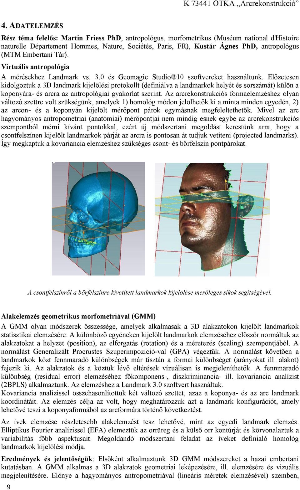 Előzetesen kidolgoztuk a 3D landmark kijelölési protokollt (definiálva a landmarkok helyét és sorszámát) külön a koponyára- és arcra az antropológiai gyakorlat szerint.