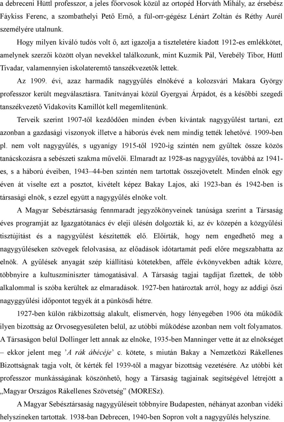 Hogy milyen kiváló tudós volt ő, azt igazolja a tiszteletére kiadott 1912-es emlékkötet, amelynek szerzői között olyan nevekkel találkozunk, mint Kuzmik Pál, Verebélÿ Tibor, Hüttl Tivadar,