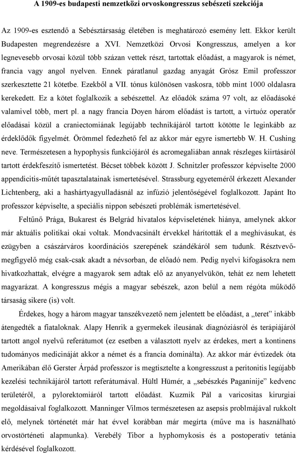 Ennek páratlanul gazdag anyagát Grósz Emil professzor szerkesztette 21 kötetbe. Ezekből a VII. tónus különösen vaskosra, több mint 1000 oldalasra kerekedett. Ez a kötet foglalkozik a sebészettel.