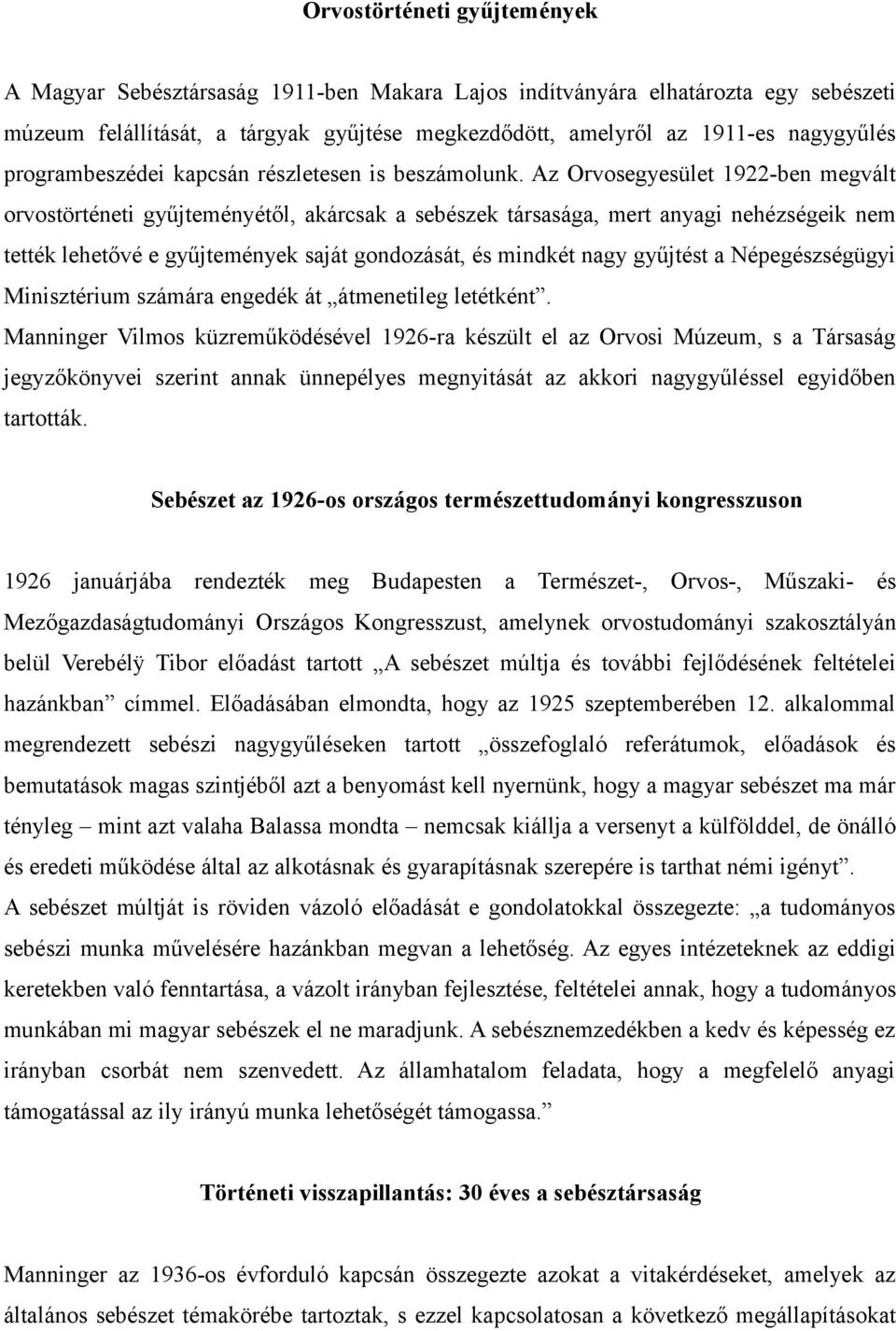 Az Orvosegyesület 1922-ben megvált orvostörténeti gyűjteményétől, akárcsak a sebészek társasága, mert anyagi nehézségeik nem tették lehetővé e gyűjtemények saját gondozását, és mindkét nagy gyűjtést