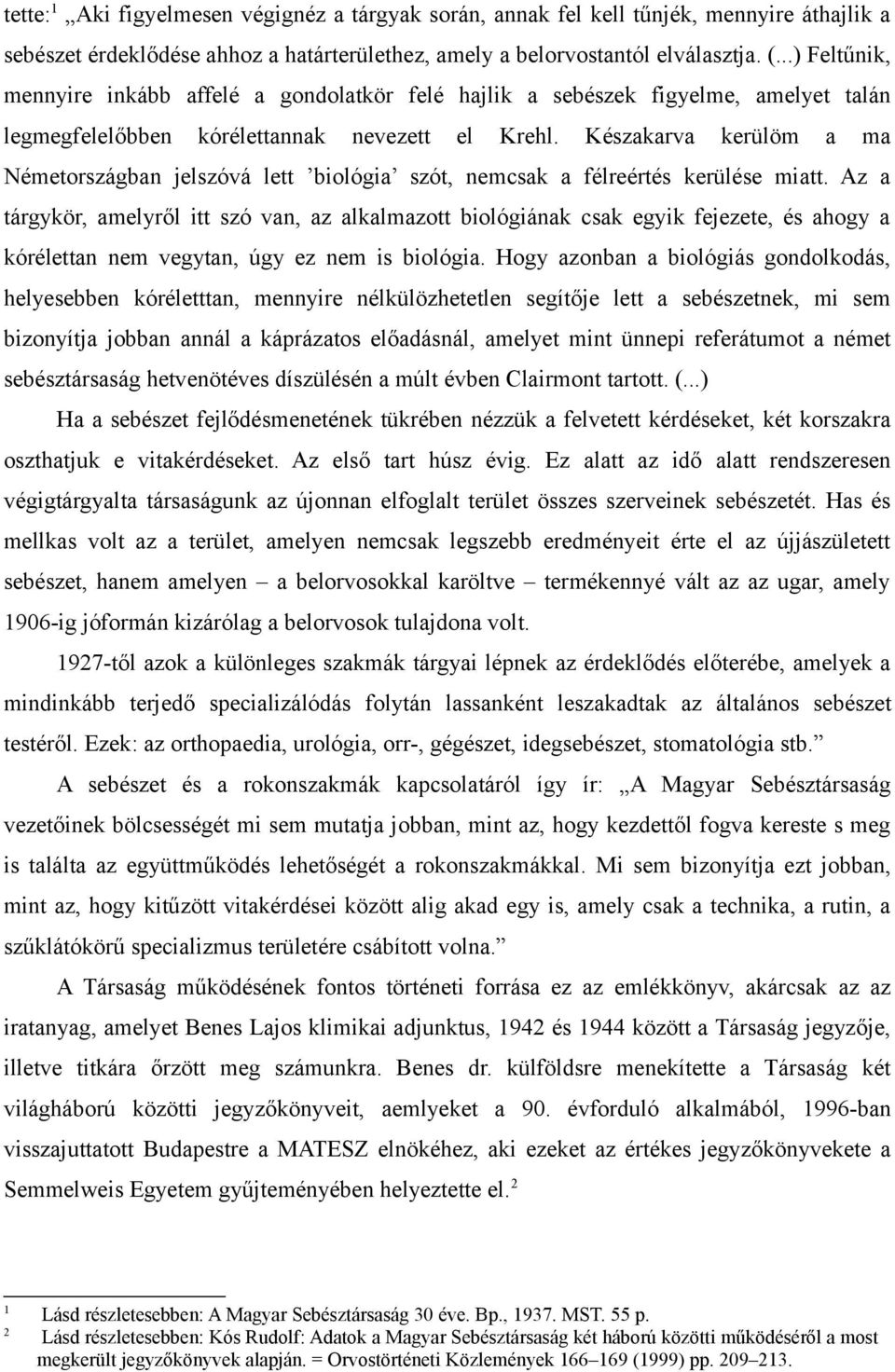 Készakarva kerülöm a ma Németországban jelszóvá lett biológia szót, nemcsak a félreértés kerülése miatt.