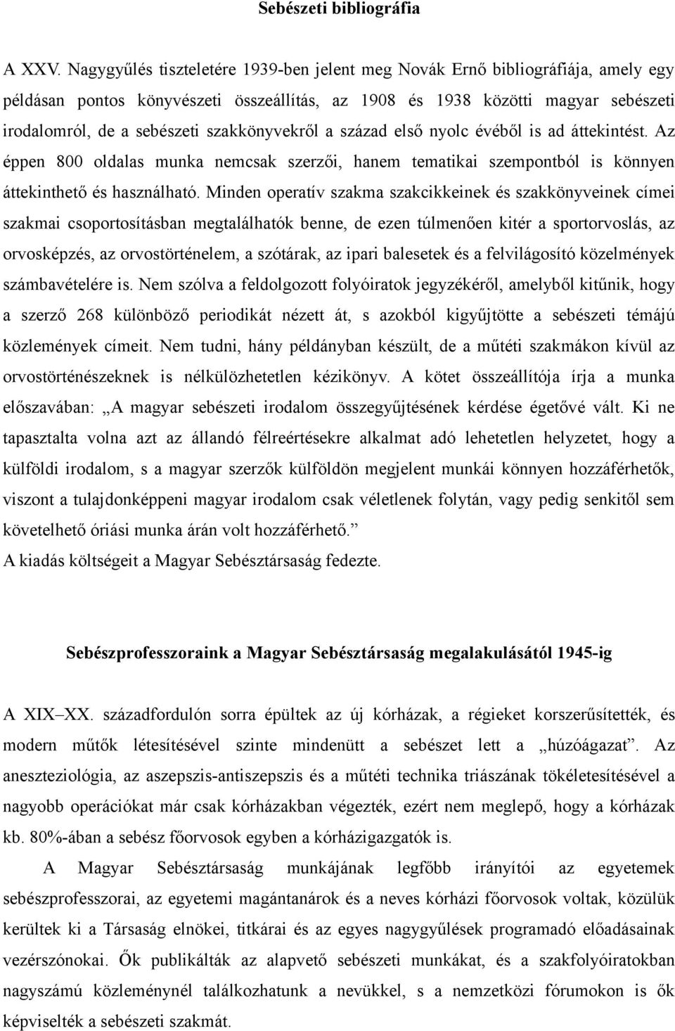 szakkönyvekről a század első nyolc évéből is ad áttekintést. Az éppen 800 oldalas munka nemcsak szerzői, hanem tematikai szempontból is könnyen áttekinthető és használható.