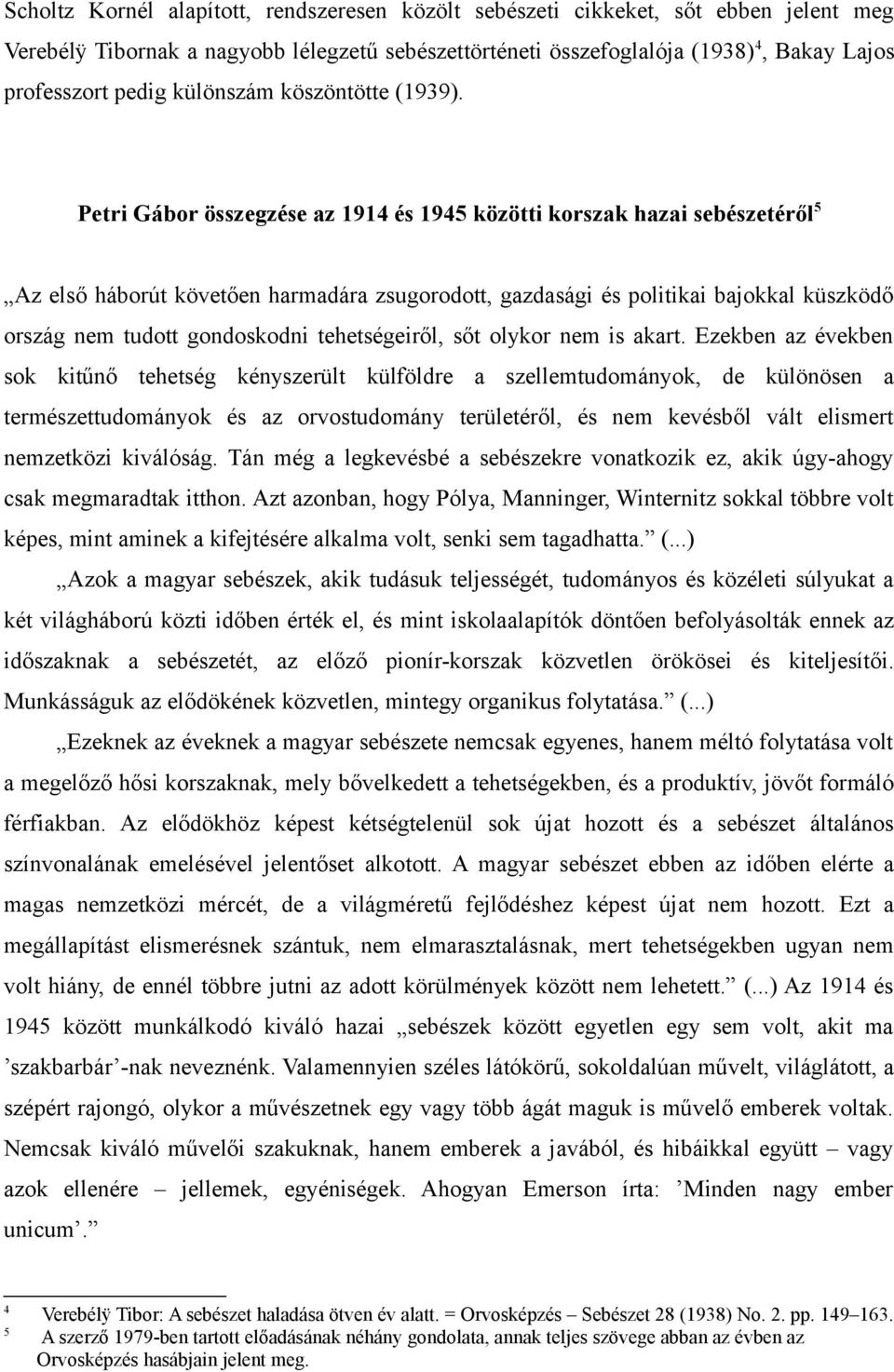 Petri Gábor összegzése az 1914 és 1945 közötti korszak hazai sebészetéről 5 Az első háborút követően harmadára zsugorodott, gazdasági és politikai bajokkal küszködő ország nem tudott gondoskodni