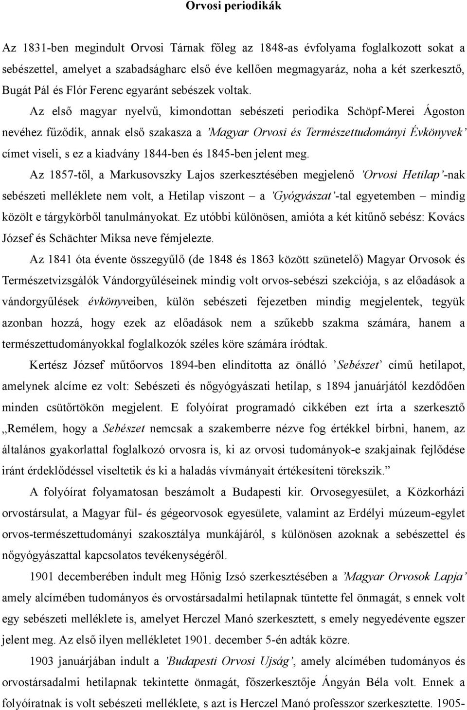 Az első magyar nyelvű, kimondottan sebészeti periodika Schöpf-Merei Ágoston nevéhez fűződik, annak első szakasza a Magyar Orvosi és Természettudományi Évkönyvek címet viseli, s ez a kiadvány 1844-ben