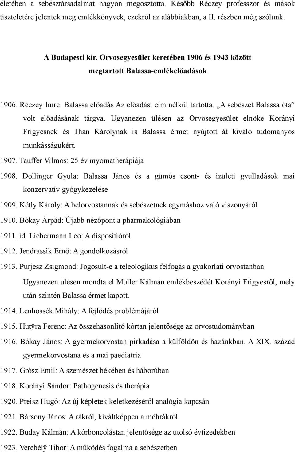 Ugyanezen ülésen az Orvosegyesület elnöke Korányi Frigyesnek és Than Károlynak is Balassa érmet nyújtott át kiváló tudományos munkásságukért. 1907. Tauffer Vilmos: 25 év myomatherápiája 1908.