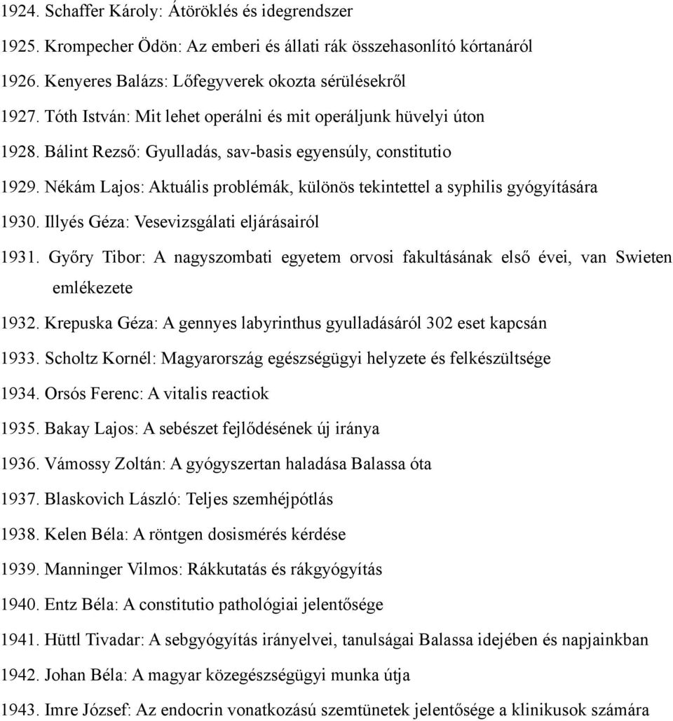 Nékám Lajos: Aktuális problémák, különös tekintettel a syphilis gyógyítására 1930. Illyés Géza: Vesevizsgálati eljárásairól 1931.