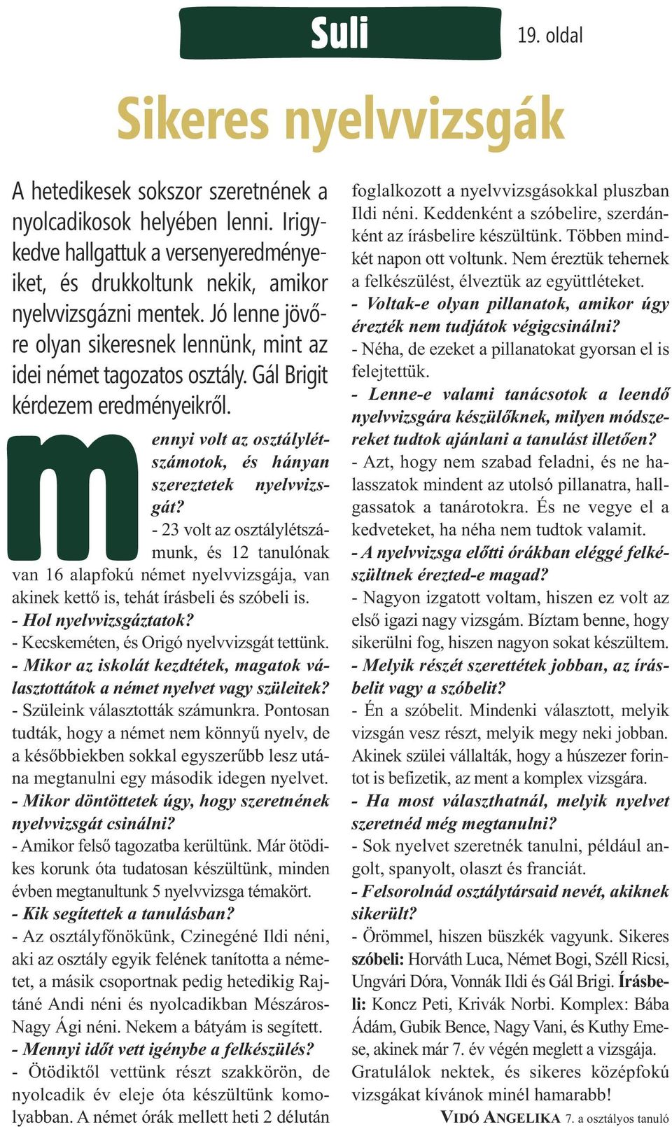 - 23 volt az osztálylétszámunk, és 12 tanulónak van 16 alapfokú német nyelvvizsgája, van akinek kettő is, tehát írásbeli és szóbeli is. - Hol nyelvvizsgáztatok?