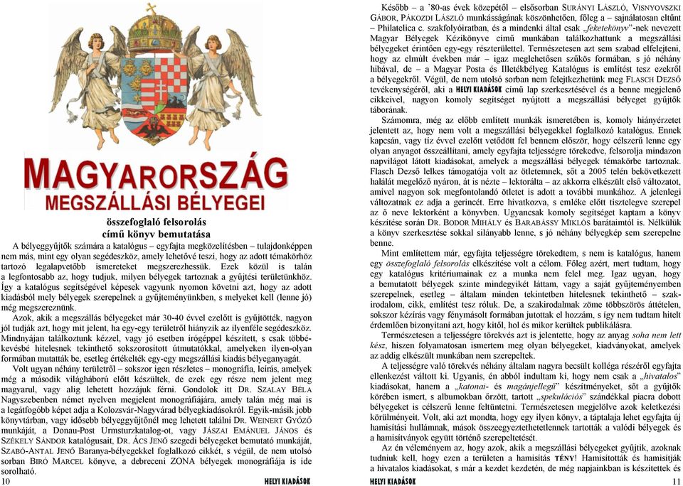 Így a katalógus segítségével képesek vagyunk nyomon követni azt, hogy az adott kiadásból mely bélyegek szerepelnek a gyűjteményünkben, s melyeket kell (lenne jó) még megszereznünk.