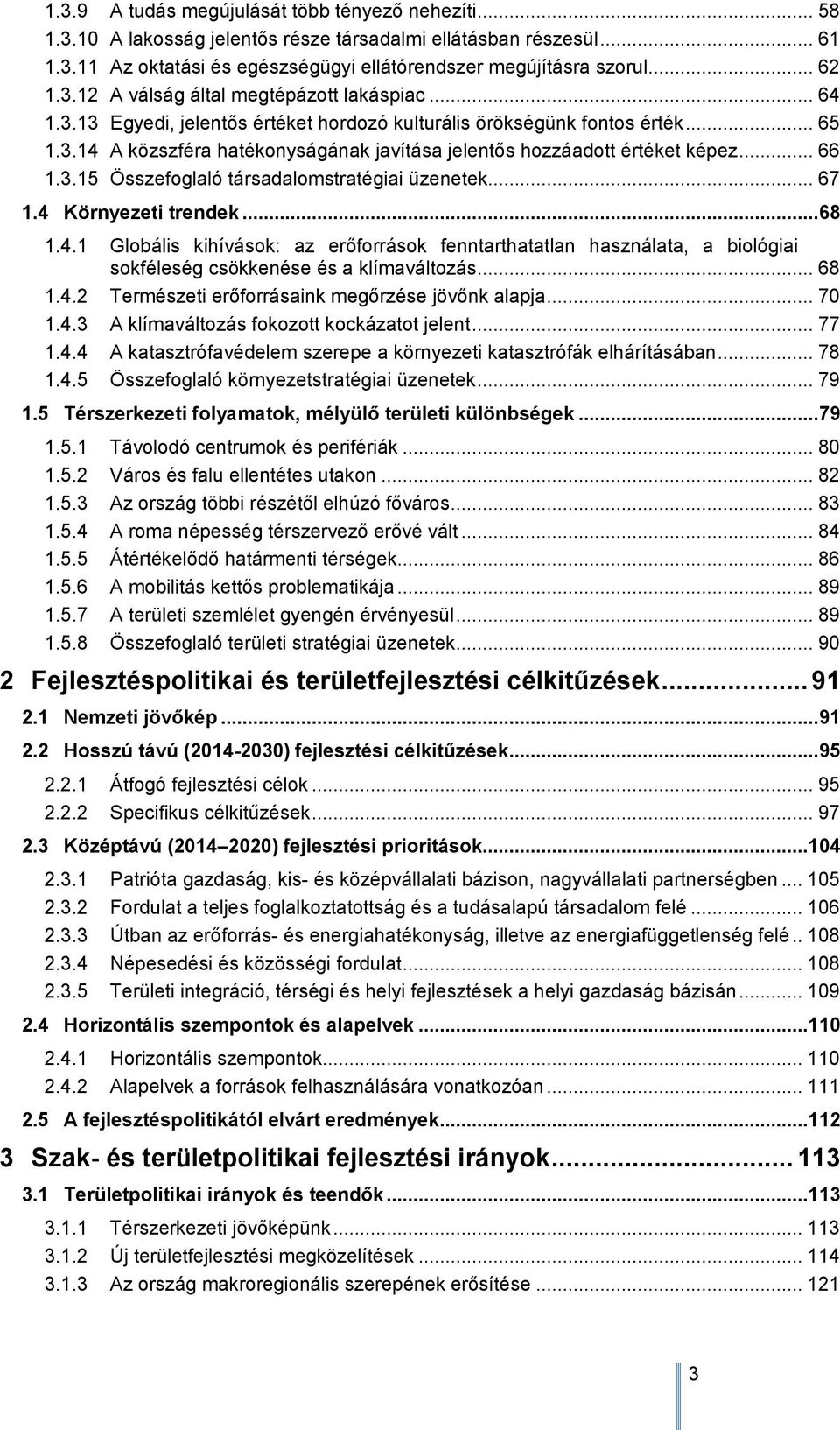 .. 66 1.3.15 Összefoglaló társadalomstratégiai üzenetek... 67 1.4 Környezeti trendek... 68 1.4.1 Globális kihívások: az erőforrások fenntarthatatlan használata, a biológiai sokféleség csökkenése és a klímaváltozás.