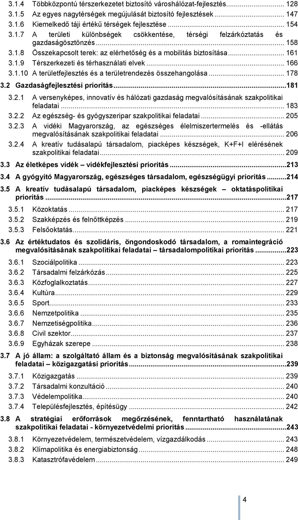 .. 166 3.1.10 A területfejlesztés és a területrendezés összehangolása... 178 3.2 Gazdaságfejlesztési prioritás...181 3.2.1 A versenyképes, innovatív és hálózati gazdaság megvalósításának szakpolitikai feladatai.