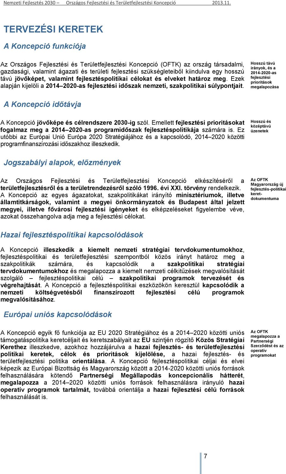 Hosszú távú irányok, és a 2014-2020-as fejlesztési prioritások megalapozása A Koncepció időtávja A Koncepció jövőképe és célrendszere 2030-ig szól.