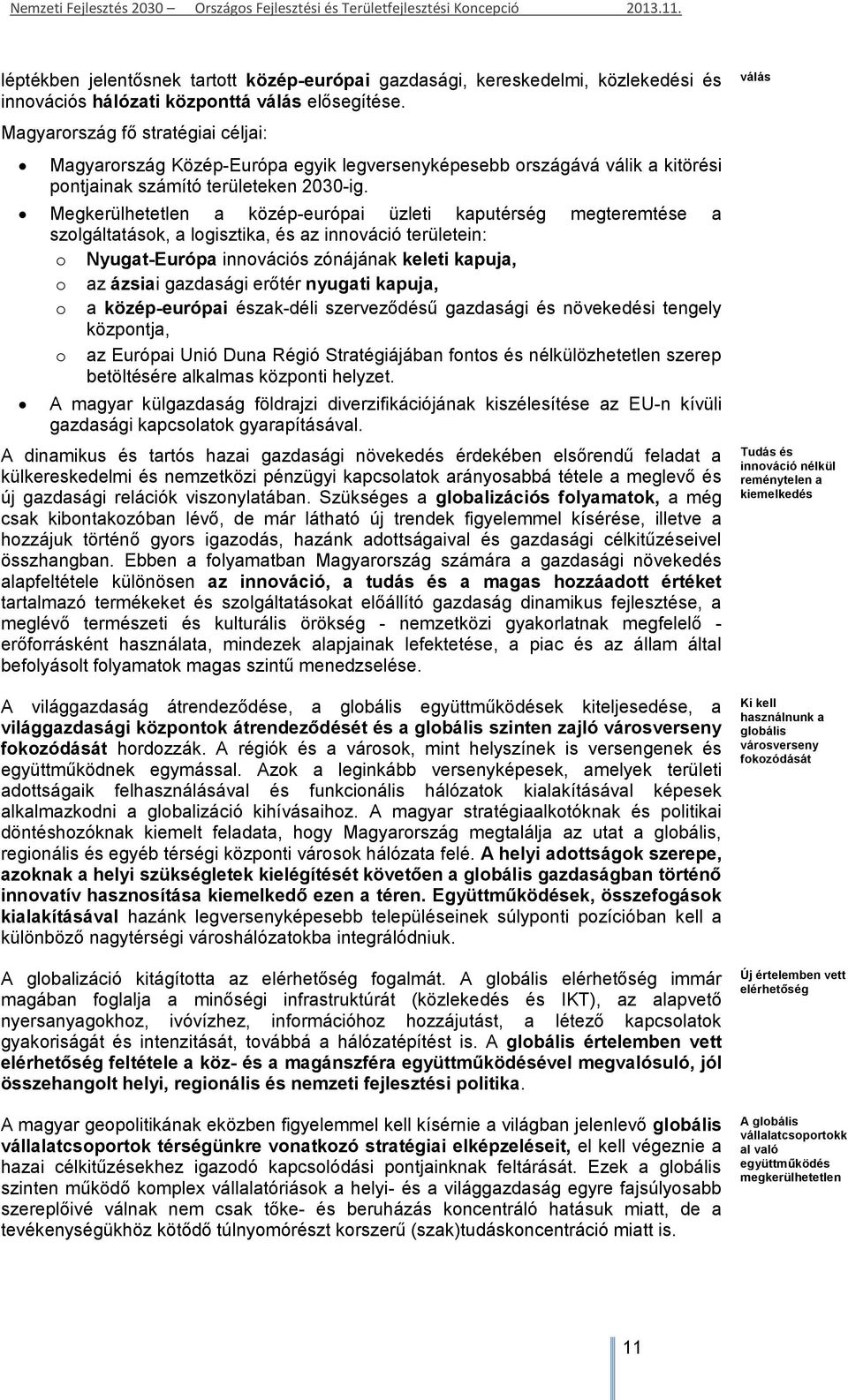 Megkerülhetetlen a közép-európai üzleti kaputérség megteremtése a szolgáltatások, a logisztika, és az innováció területein: o Nyugat-Európa innovációs zónájának keleti kapuja, o az ázsiai gazdasági