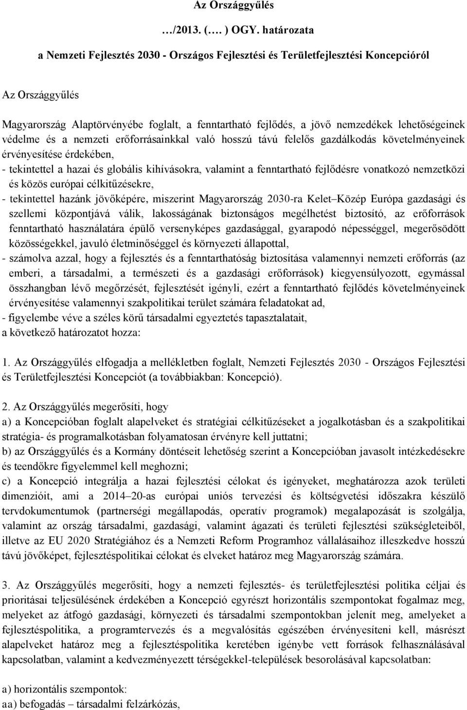 lehetőségeinek védelme és a nemzeti erőforrásainkkal való hosszú távú felelős gazdálkodás követelményeinek érvényesítése érdekében, - tekintettel a hazai és globális kihívásokra, valamint a