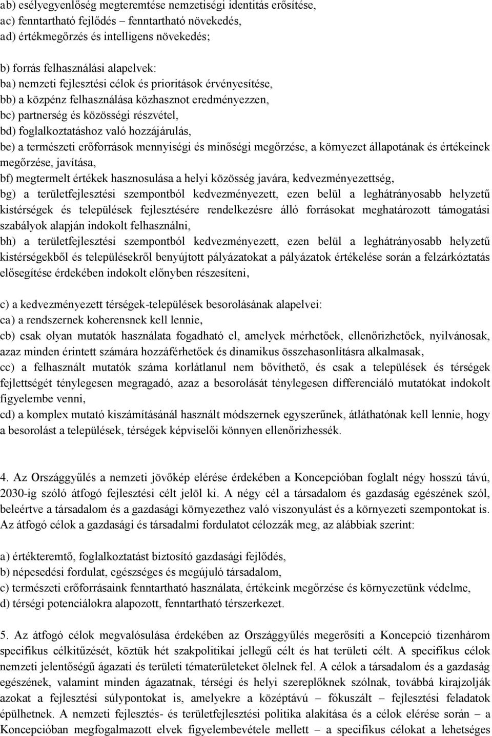 természeti erőforrások mennyiségi és minőségi megőrzése, a környezet állapotának és értékeinek megőrzése, javítása, bf) megtermelt értékek hasznosulása a helyi közösség javára, kedvezményezettség,