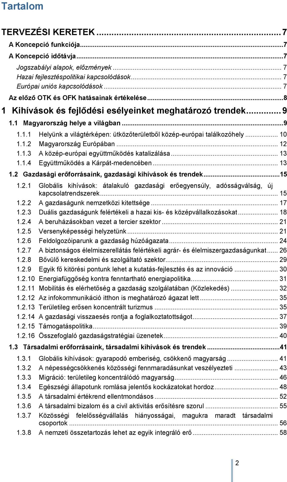 .. 10 1.1.2 Magyarország Európában... 12 1.1.3 A közép-európai együttműködés katalizálása... 13 1.1.4 Együttműködés a Kárpát-medencében... 13 1.2 Gazdasági erőforrásaink, gazdasági kihívások és trendek.