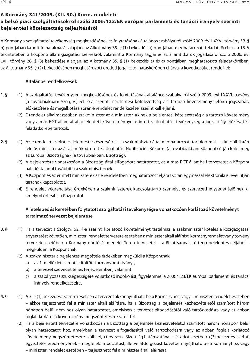 megkezdésének és folytatásának általános szabályairól szóló 2009. évi LXXVI. törvény 53. h) pontjában kapott felhatalmazás alapján, az Alkotmány 35.