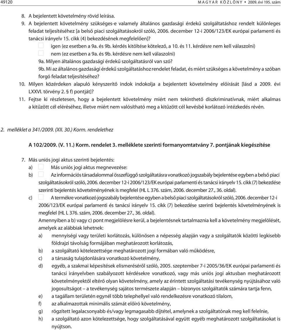 december 12-i 2006/123/EK európai parlamenti és tanácsi irányelv 15. cikk (4) bekezdésének megfelelõen]? igen (ez esetben a 9a. és 9b. kérdés kitöltése kötelezõ, a 10. és 11.