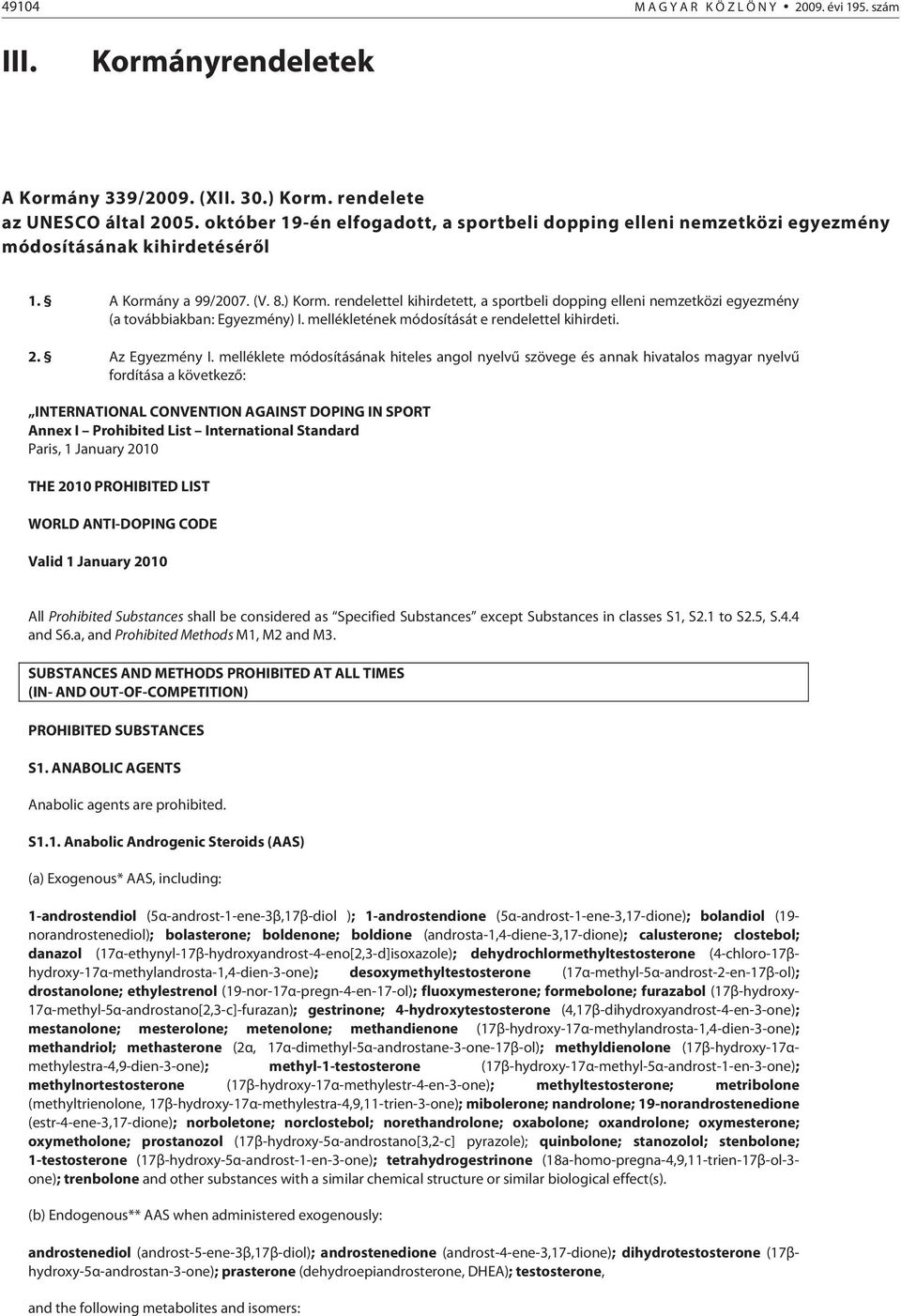 rendelettel kihirdetett, a sportbeli dopping elleni nemzetközi egyezmény (a továbbiakban: Egyezmény) I. mellékletének módosítását e rendelettel kihirdeti. 2. Az Egyezmény I.