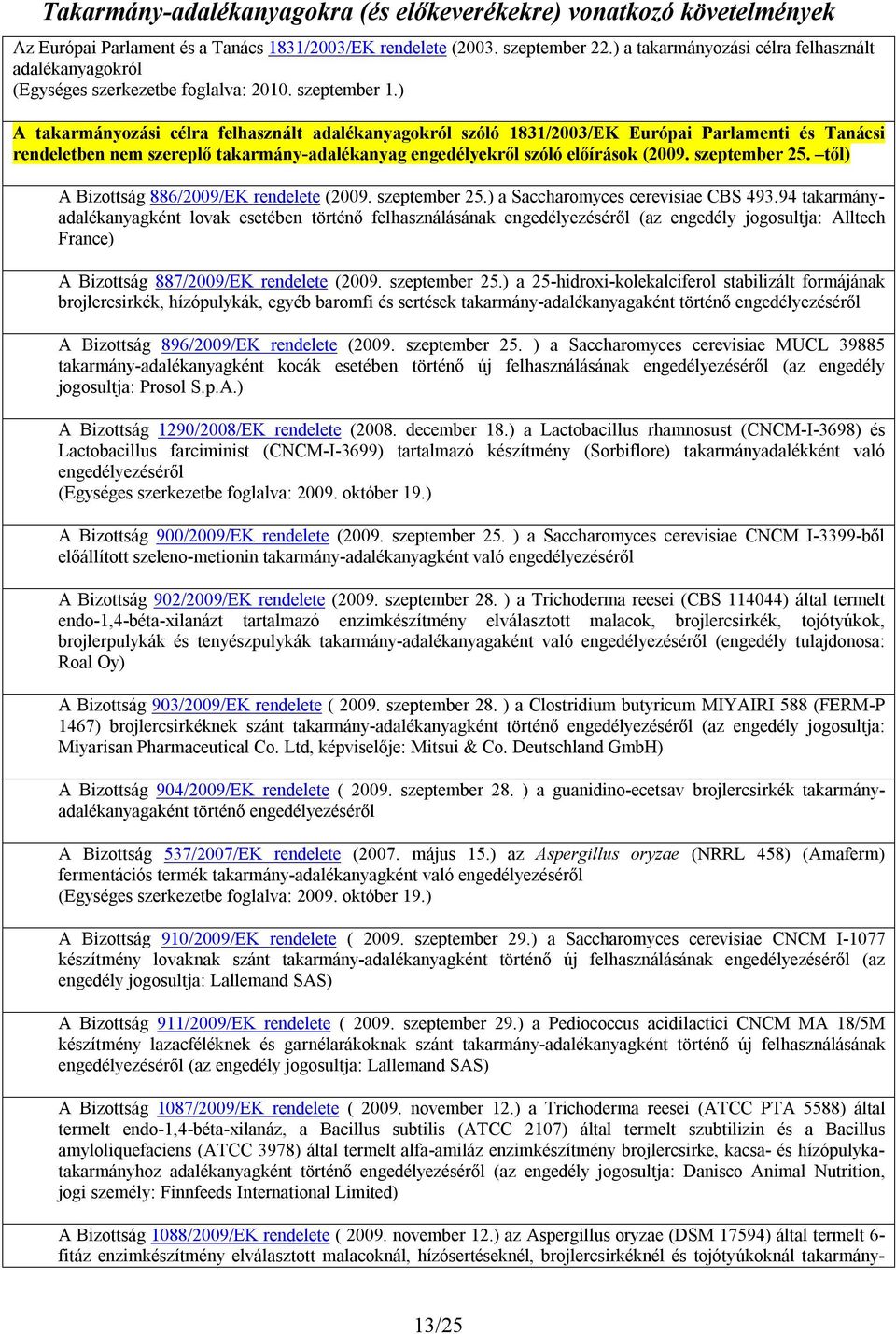 ) A takarmányozási célra felhasznált adalékanyagokról szóló 1831/2003/EK Európai Parlamenti és Tanácsi rendeletben nem szereplő takarmány-adalékanyag engedélyekről szóló előírások (2009.