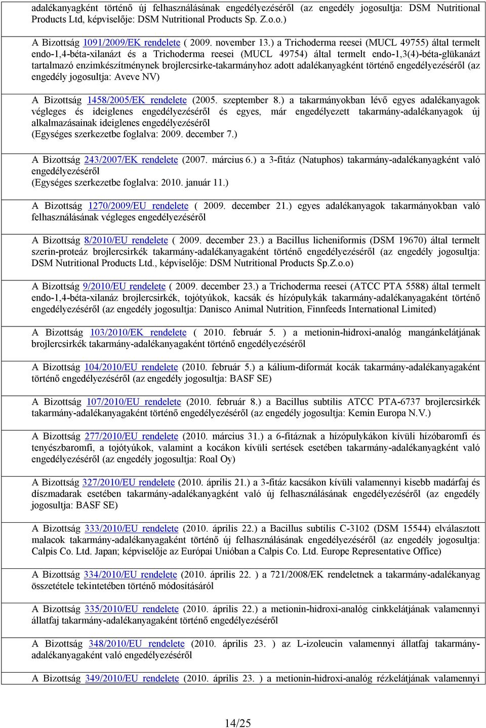 ) a Trichoderma reesei (MUCL 49755) által termelt endo-1,4-béta-xilanázt és a Trichoderma reesei (MUCL 49754) által termelt endo-1,3(4)-béta-glükanázt tartalmazó enzimkészítménynek