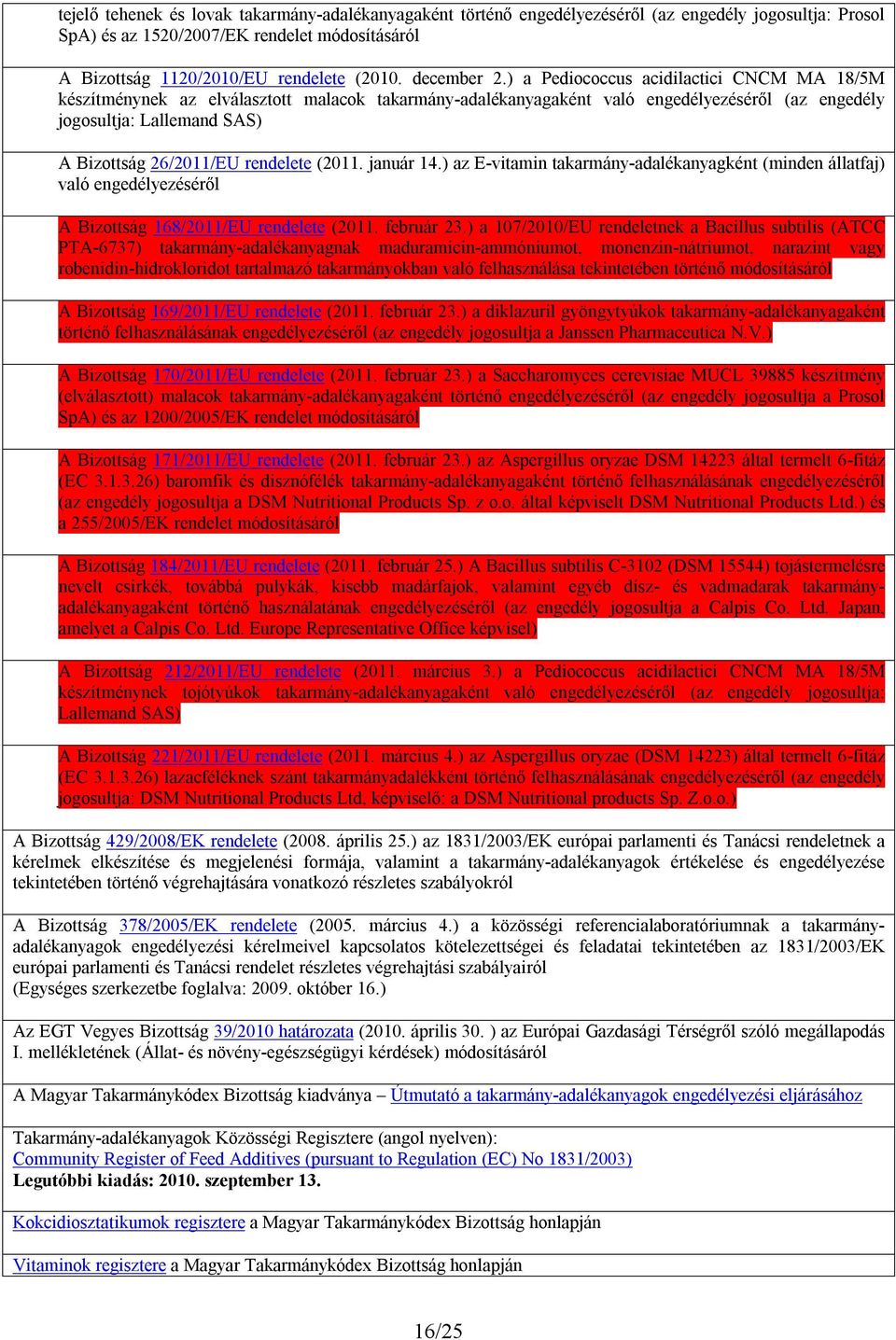 ) a Pediococcus acidilactici CNCM MA 18/5M készítménynek az elválasztott malacok takarmány-adalékanyagaként való engedélyezéséről (az engedély jogosultja: Lallemand SAS) A Bizottság 26/2011/EU