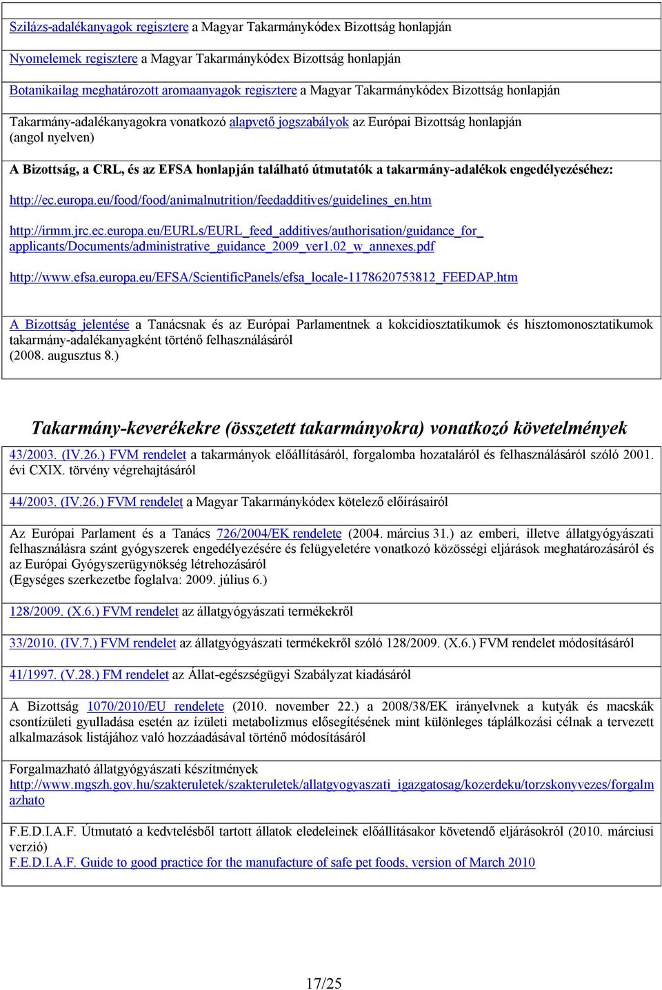 útmutatók a takarmány-adalékok engedélyezéséhez: http://ec.europa.eu/food/food/animalnutrition/feedadditives/guidelines_en.htm http://irmm.jrc.ec.europa.eu/eurls/eurl_feed_additives/authorisation/guidance_for_ applicants/documents/administrative_guidance_2009_ver1.