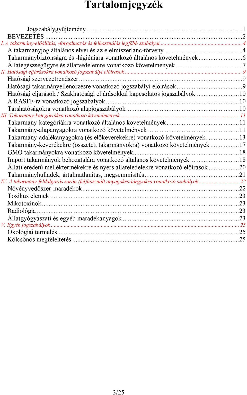 .. 9 Hatósági szervezetrendszer...9 Hatósági takarmányellenőrzésre vonatkozó jogszabályi előírások...9 Hatósági eljárások / Szakhatósági eljárásokkal kapcsolatos jogszabályok.