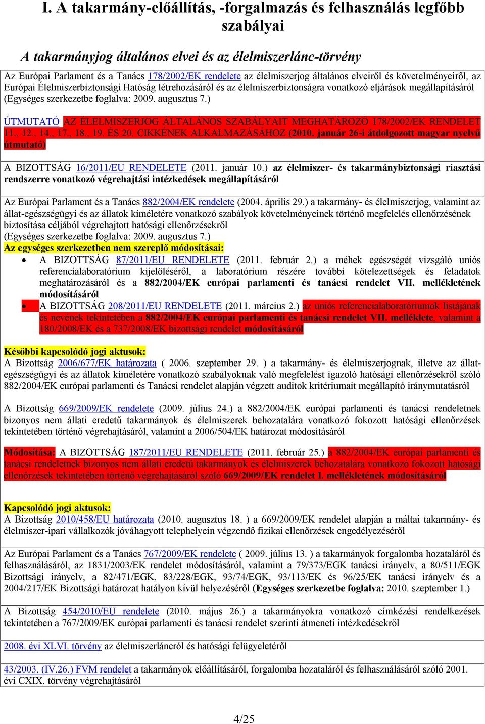 foglalva: 2009. augusztus 7.) ÚTMUTATÓ AZ ÉLELMISZERJOG ÁLTALÁNOS SZABÁLYAIT MEGHATÁROZÓ 178/2002/EK RENDELET 11., 12., 14., 17., 18., 19. ÉS 20. CIKKÉNEK ALKALMAZÁSÁHOZ (2010.