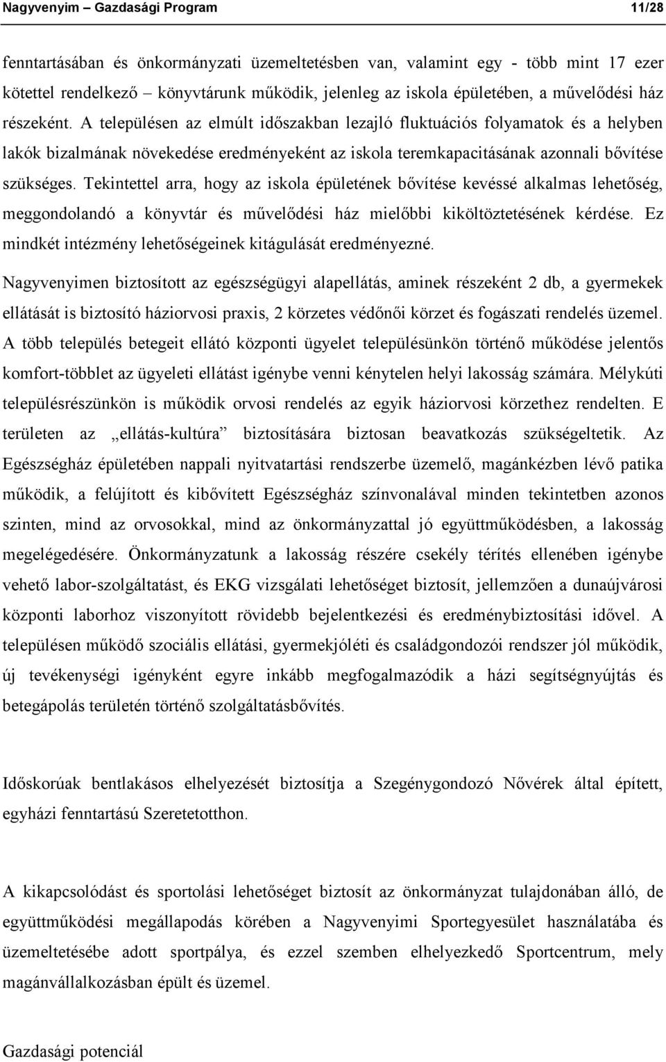 A településen az elmúlt időszakban lezajló fluktuációs folyamatok és a helyben lakók bizalmának növekedése eredményeként az iskola teremkapacitásának azonnali bővítése szükséges.