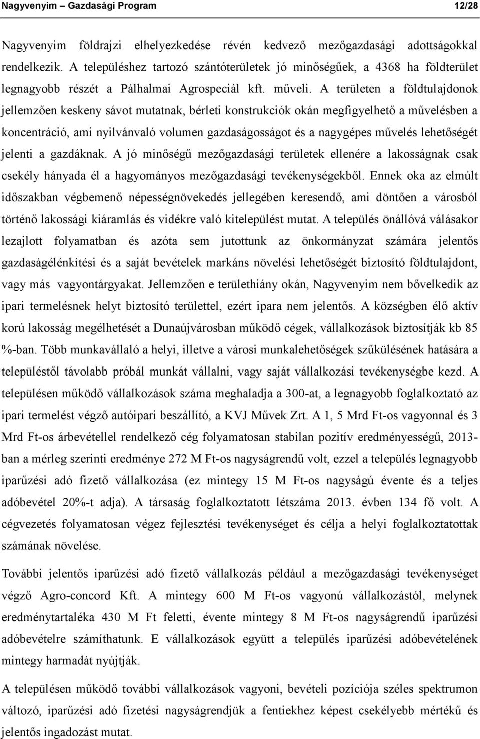 A területen a földtulajdonok jellemzően keskeny sávot mutatnak, bérleti konstrukciók okán megfigyelhető a művelésben a koncentráció, ami nyilvánvaló volumen gazdaságosságot és a nagygépes művelés