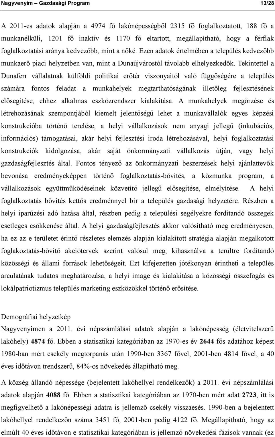 Tekintettel a Dunaferr vállalatnak külföldi politikai erőtér viszonyaitól való függőségére a település számára fontos feladat a munkahelyek megtarthatóságának illetőleg fejlesztésének elősegítése,