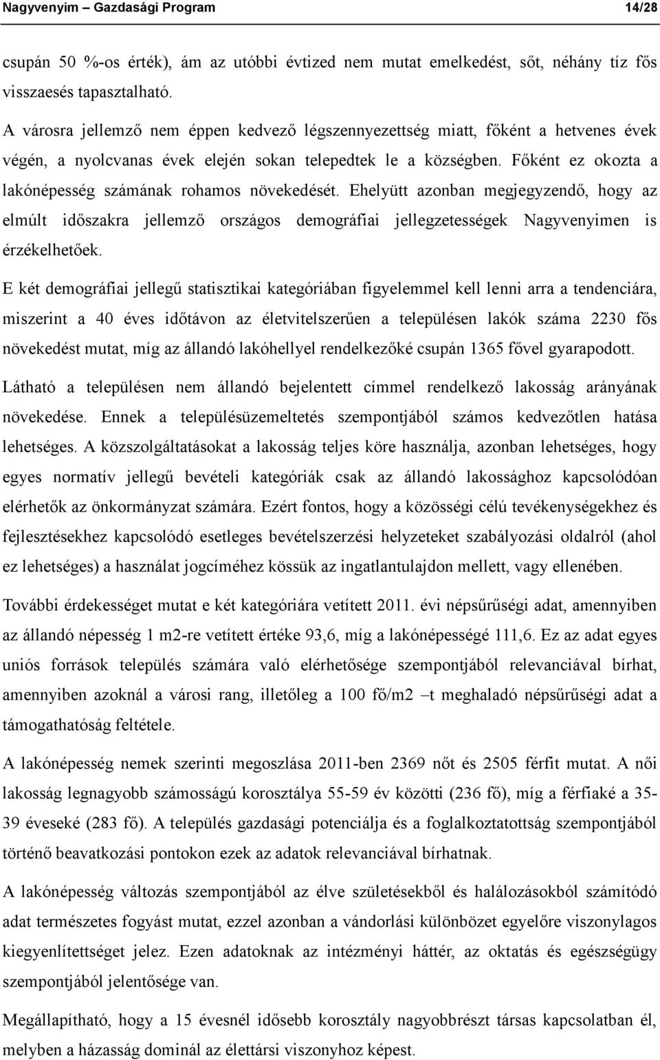 Főként ez okozta a lakónépesség számának rohamos növekedését. Ehelyütt azonban megjegyzendő, hogy az elmúlt időszakra jellemző országos demográfiai jellegzetességek Nagyvenyimen is érzékelhetőek.