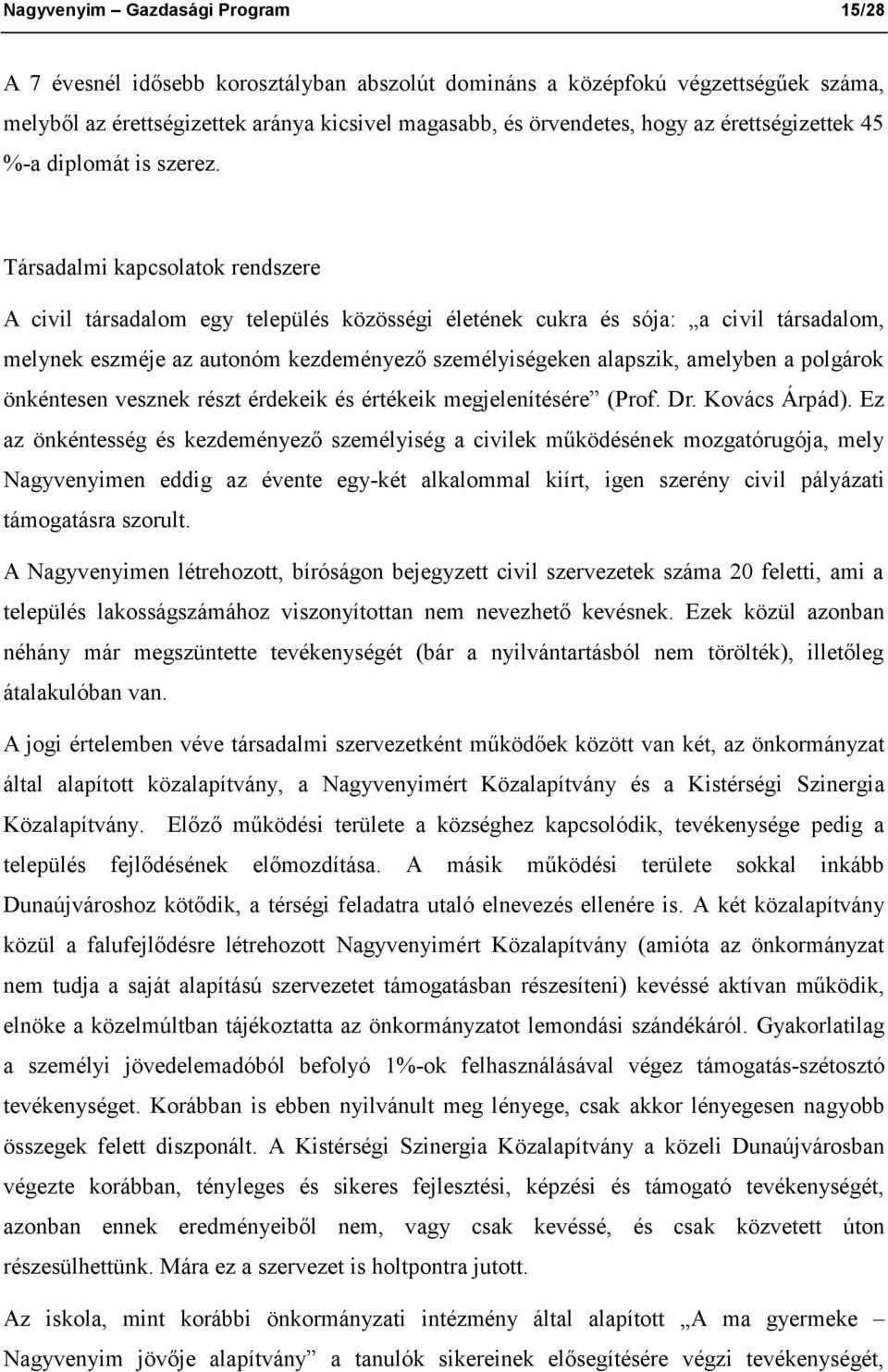 Társadalmi kapcsolatok rendszere A civil társadalom egy település közösségi életének cukra és sója: a civil társadalom, melynek eszméje az autonóm kezdeményező személyiségeken alapszik, amelyben a