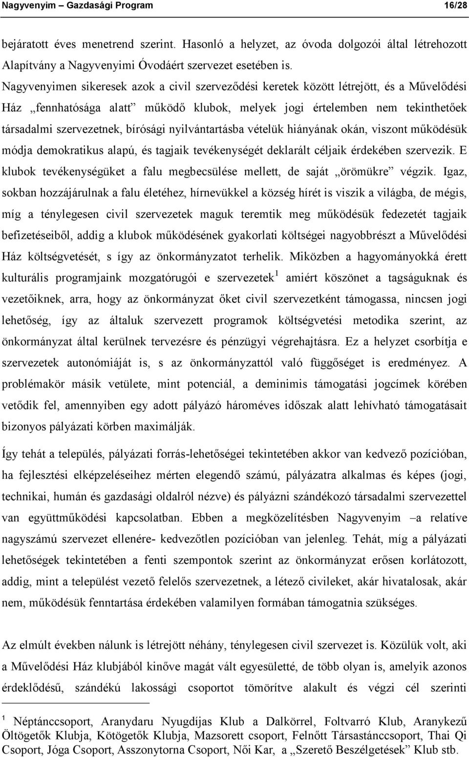 bírósági nyilvántartásba vételük hiányának okán, viszont működésük módja demokratikus alapú, és tagjaik tevékenységét deklarált céljaik érdekében szervezik.