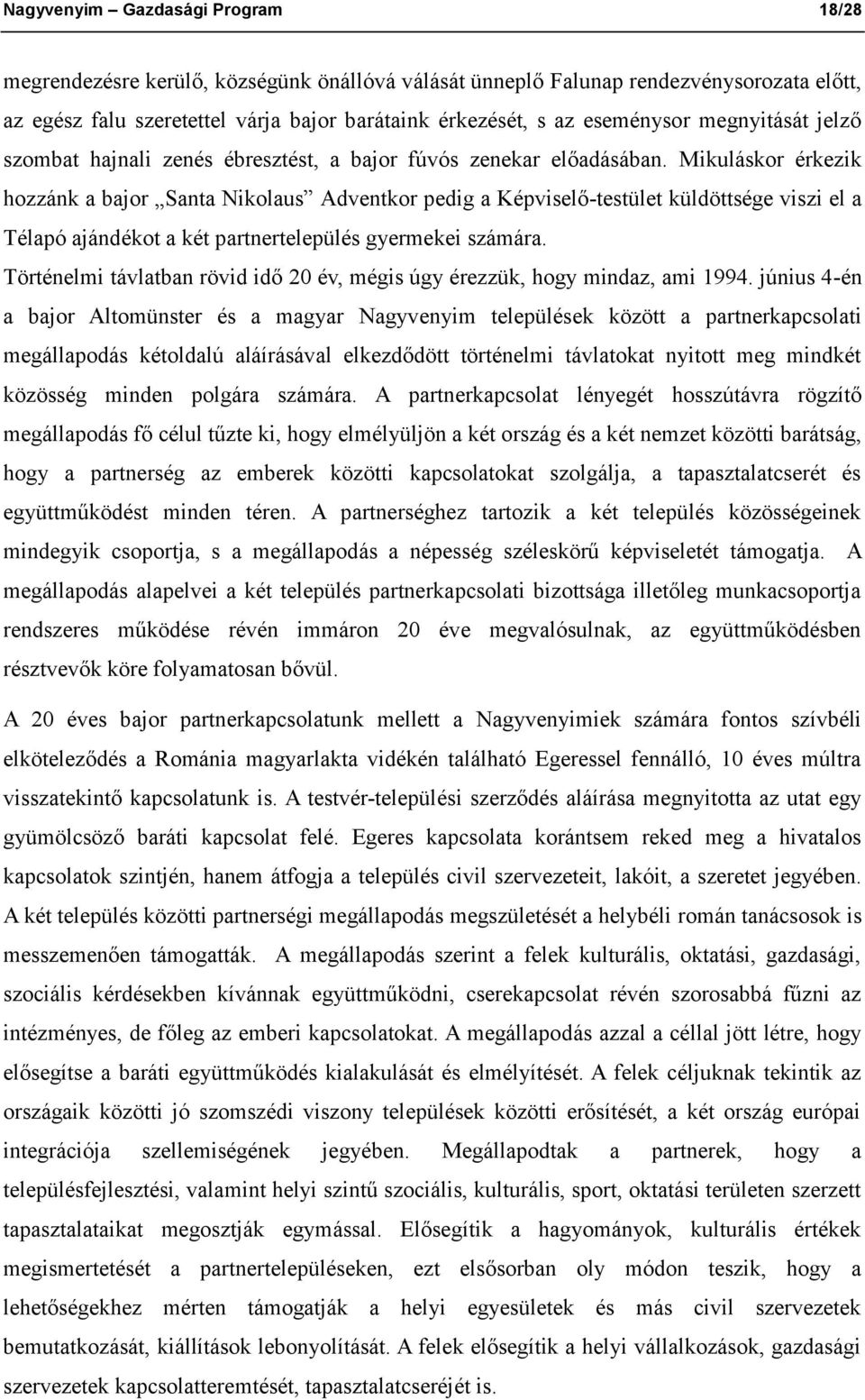 Mikuláskor érkezik hozzánk a bajor Santa Nikolaus Adventkor pedig a Képviselő-testület küldöttsége viszi el a Télapó ajándékot a két partnertelepülés gyermekei számára.