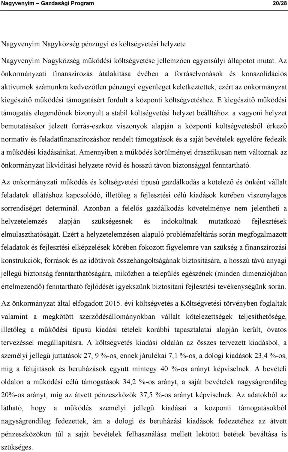 támogatásért fordult a központi költségvetéshez. E kiegészítő működési támogatás elegendőnek bizonyult a stabil költségvetési helyzet beálltához.