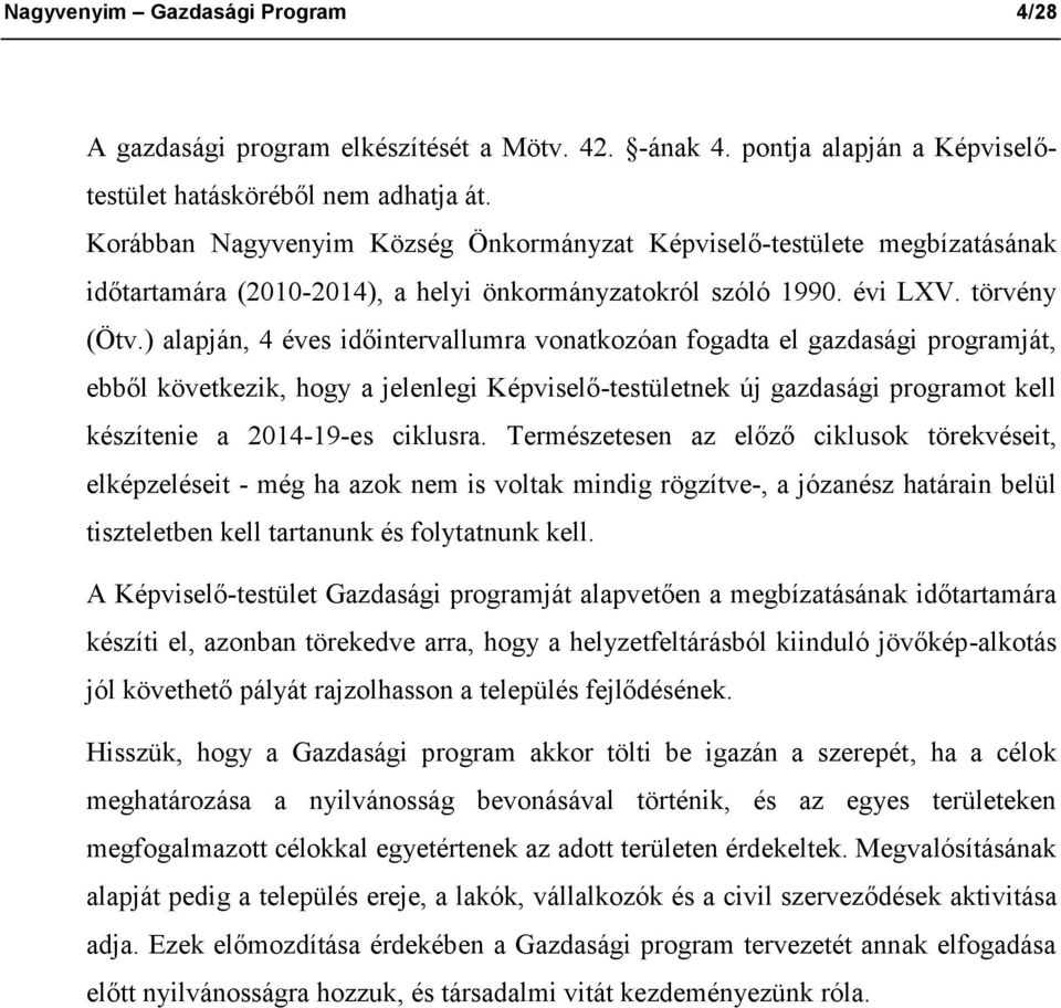 ) alapján, 4 éves időintervallumra vonatkozóan fogadta el gazdasági programját, ebből következik, hogy a jelenlegi Képviselő-testületnek új gazdasági programot kell készítenie a 2014-19-es ciklusra.