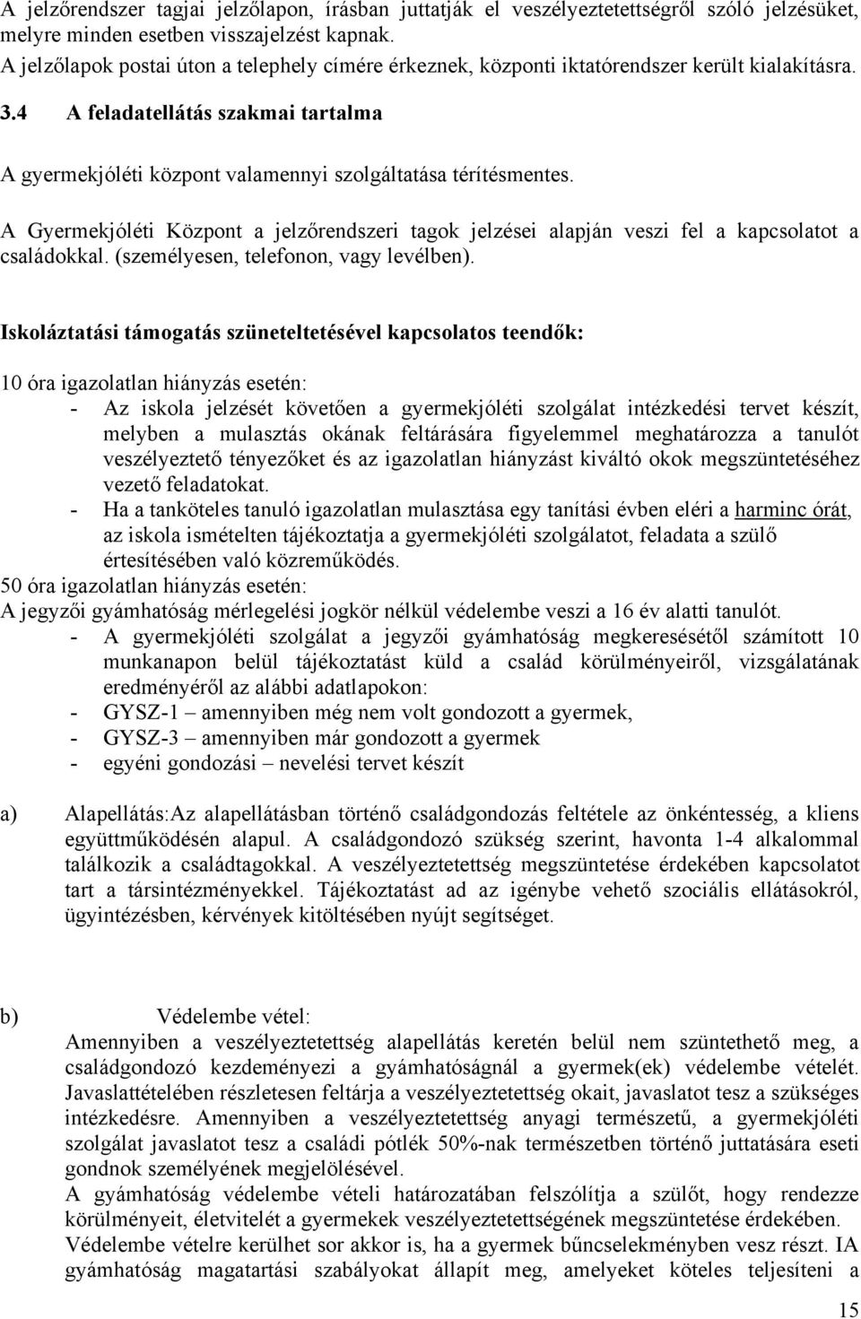 A Gyermekjóléti Központ a jelzőrendszeri tagok jelzései alapján veszi fel a kapcsolatot a családokkal. (személyesen, telefonon, vagy levélben).