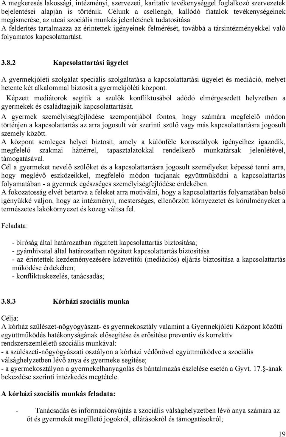 A felderítés tartalmazza az érintettek igényeinek felmérését, továbbá a társintézményekkel való folyamatos kapcsolattartást. 3.8.