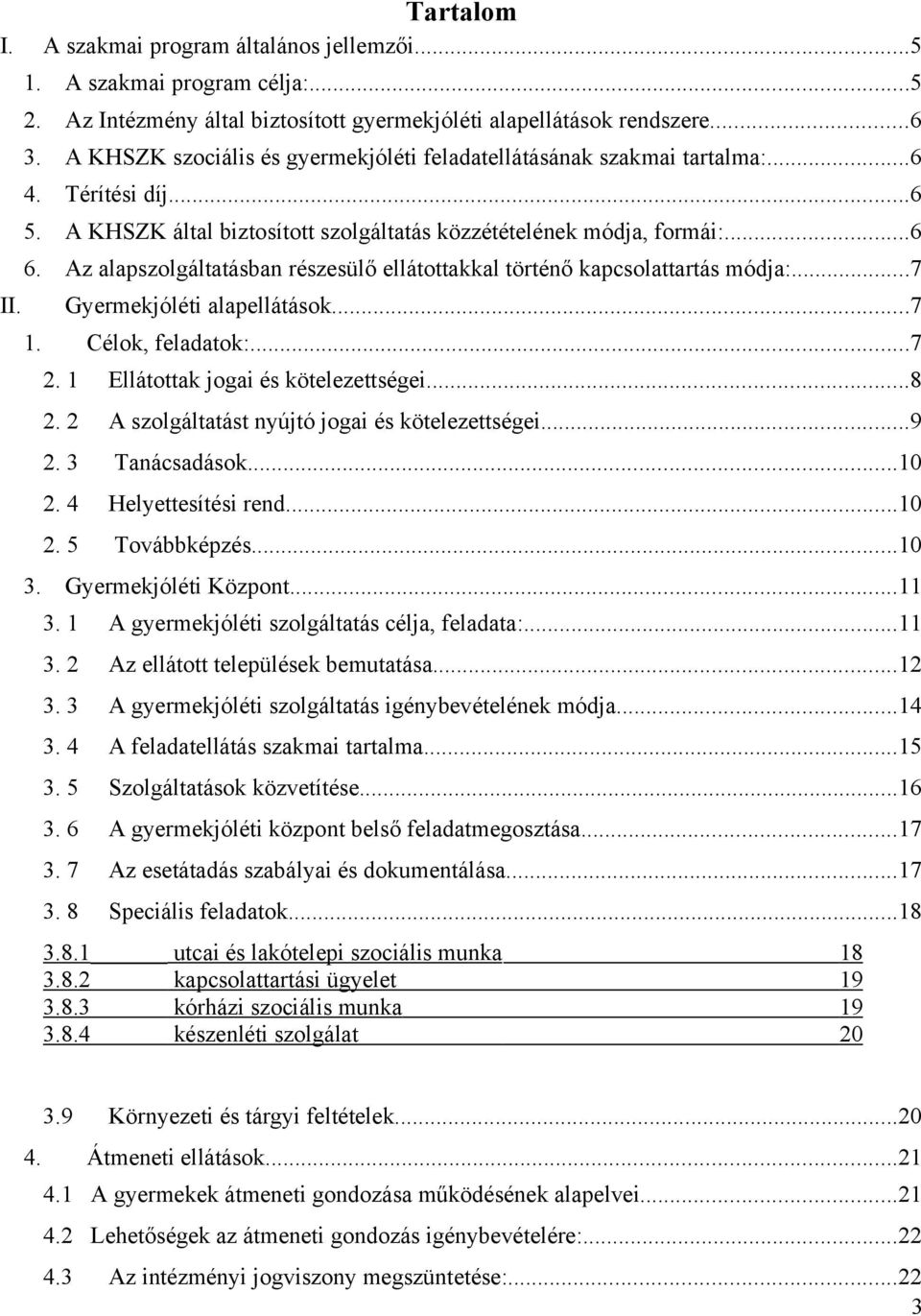 Az alapszolgáltatásban részesülő ellátottakkal történő kapcsolattartás módja:...7 II. Gyermekjóléti alapellátások...7 1. Célok, feladatok:...7 2. 1 Ellátottak jogai és kötelezettségei...8 2.