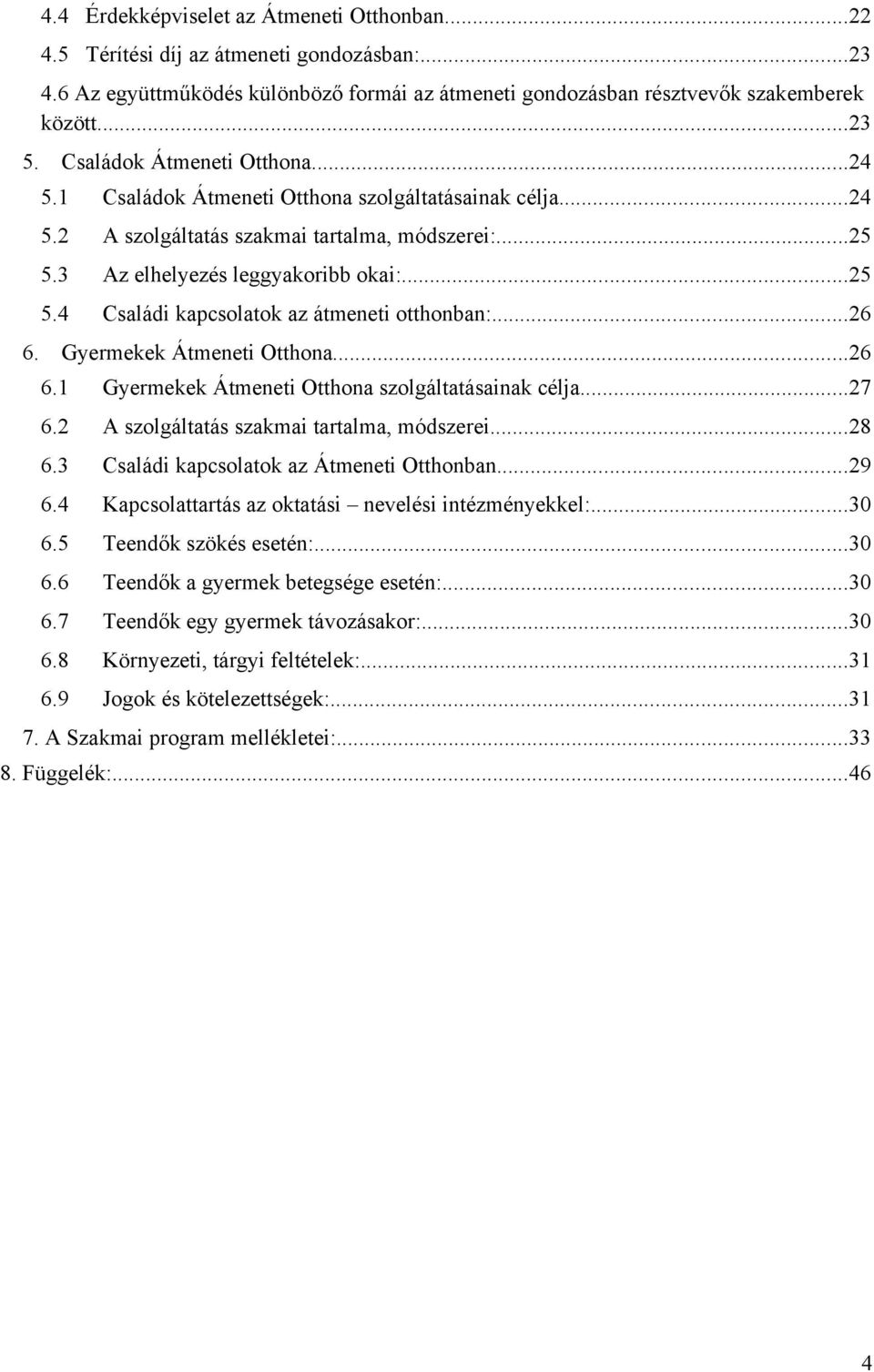 ..26 6. Gyermekek Átmeneti Otthona...26 6.1 Gyermekek Átmeneti Otthona szolgáltatásainak célja...27 6.2 A szolgáltatás szakmai tartalma, módszerei...28 6.3 Családi kapcsolatok az Átmeneti Otthonban.