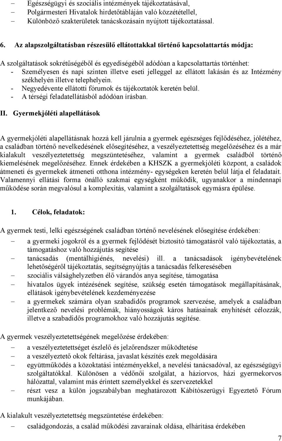 illetve eseti jelleggel az ellátott lakásán és az Intézmény székhelyén illetve telephelyein. - Negyedévente ellátotti fórumok és tájékoztatók keretén belül.