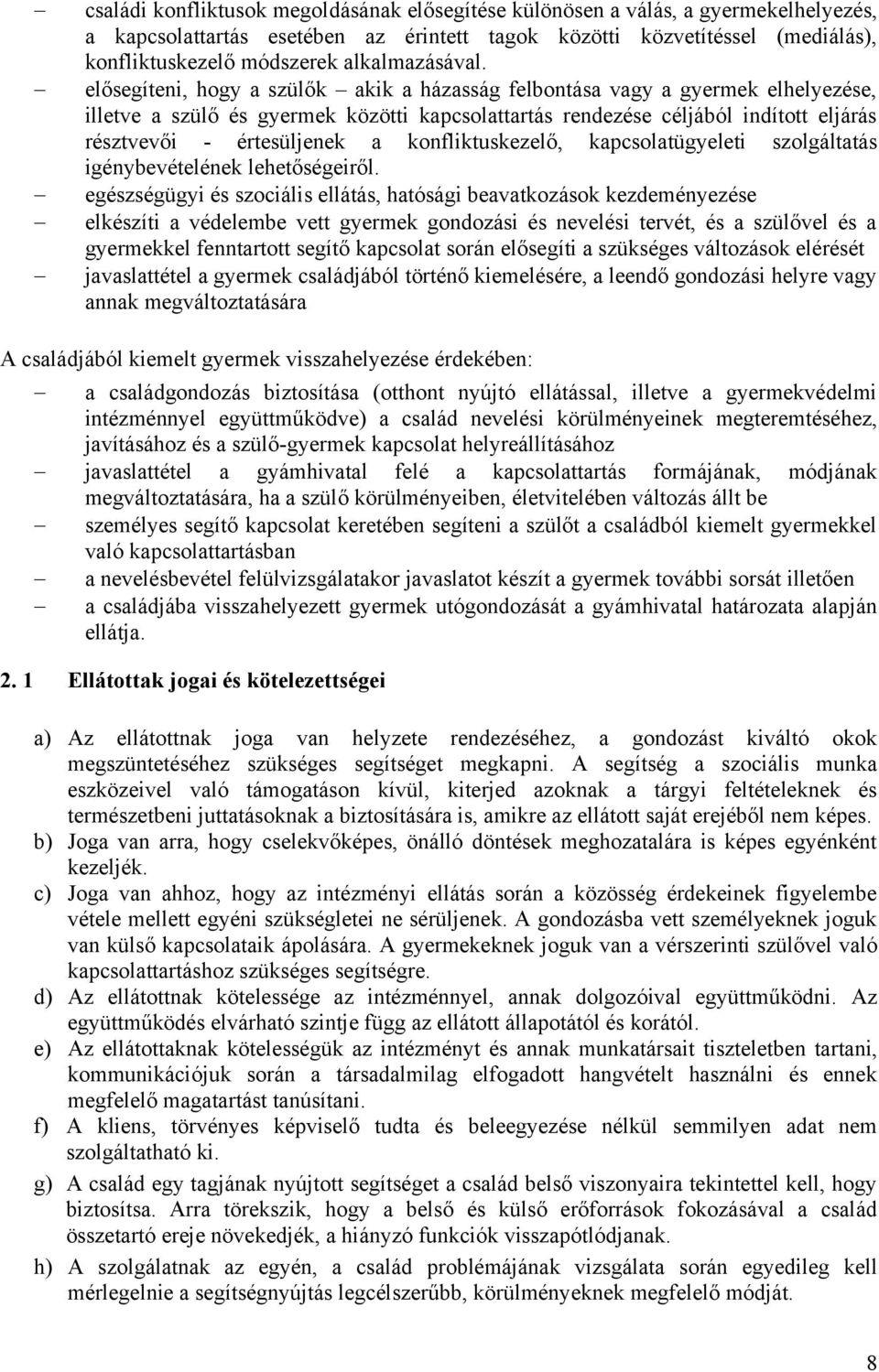 elősegíteni, hogy a szülők akik a házasság felbontása vagy a gyermek elhelyezése, illetve a szülő és gyermek közötti kapcsolattartás rendezése céljából indított eljárás résztvevői - értesüljenek a