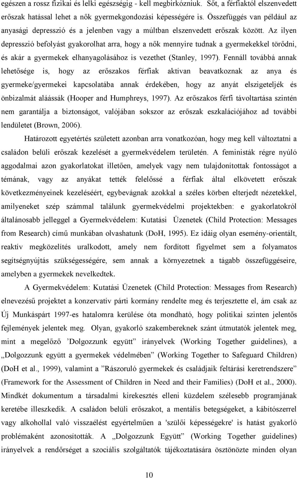 Az ilyen depresszió befolyást gyakorolhat arra, hogy a nők mennyire tudnak a gyermekekkel törődni, és akár a gyermekek elhanyagolásához is vezethet (Stanley, 1997).