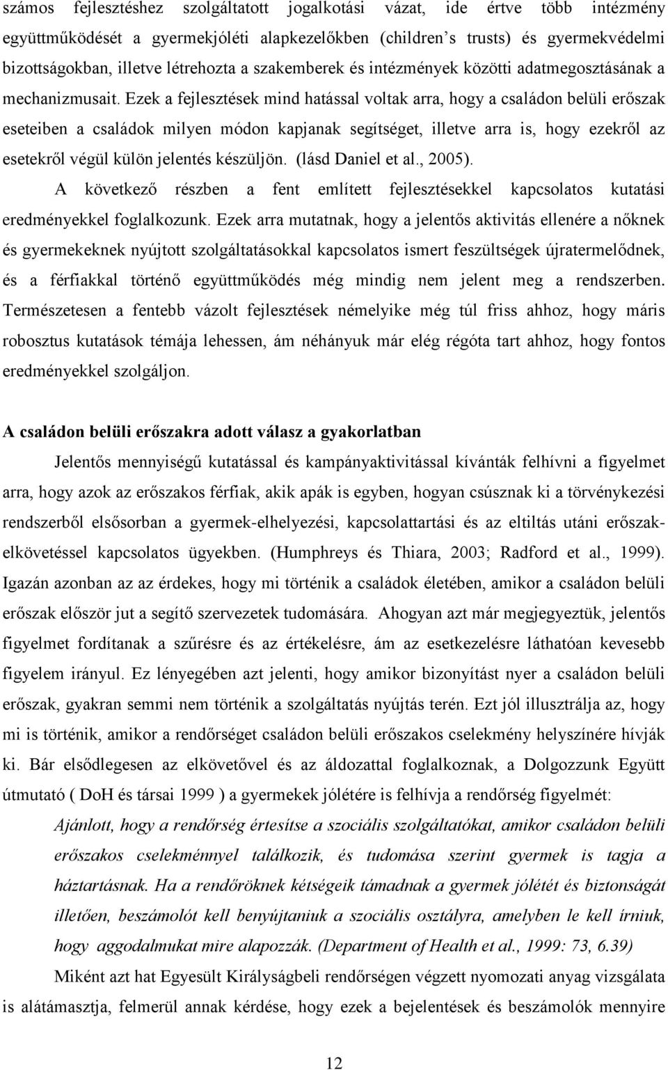 Ezek a fejlesztések mind hatással voltak arra, hogy a családon belüli erőszak eseteiben a családok milyen módon kapjanak segítséget, illetve arra is, hogy ezekről az esetekről végül külön jelentés