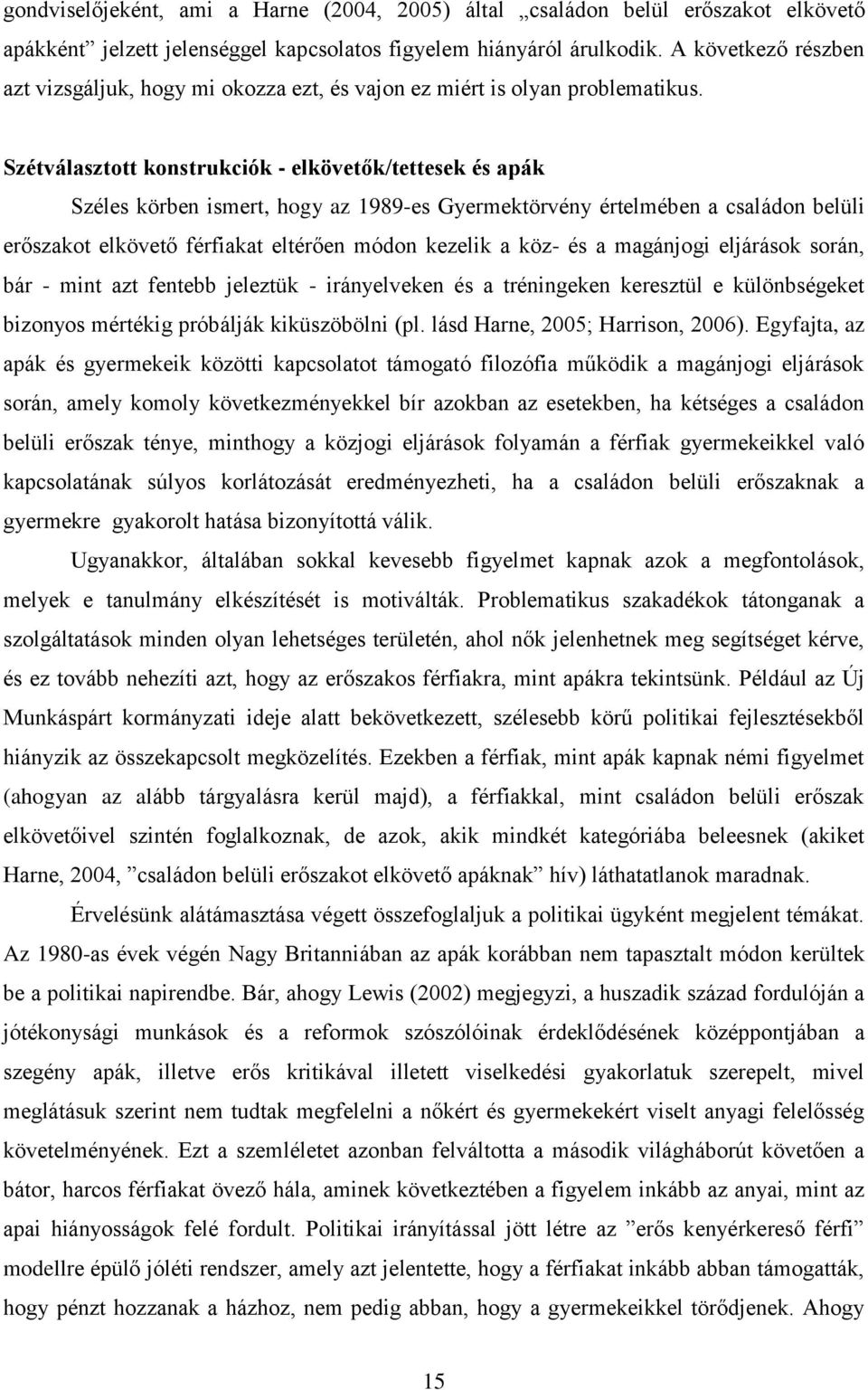 Szétválasztott konstrukciók - elkövetők/tettesek és apák Széles körben ismert, hogy az 1989-es Gyermektörvény értelmében a családon belüli erőszakot elkövető férfiakat eltérően módon kezelik a köz-